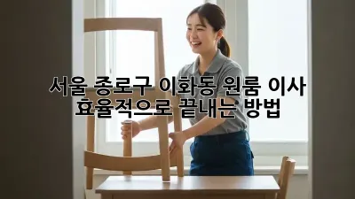 서울 종로구 이화동 원룸 이사, 효율적으로 끝내는 방법!